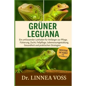 Voss GRÜNER LEGUANA: Ein umfassender Leitfaden für Anfänger zur Pflege, Fütterung, Zucht, Fellpflege, Lebensraumgestaltung, Gesundheit und praktischen Strategien Voss GRÜNER LEGUANA: Ein umfassender Leitfaden für Anfänger zur Pflege, Fütterung, Zucht, Fellpflege, Lebensraumgestaltung, Gesundheit und praktischen Strategien