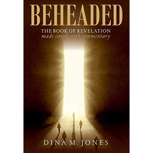 Jones, Dina M Beheaded: The book of revelation made simple with commentary Jones, Dina M Beheaded: The book of revelation made simple with commentary