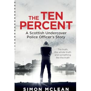 McLean, Simon The Ten Percent: A Scottish Undercover Police Officer’s Story McLean, Simon The Ten Percent: A Scottish Undercover Police Officer’s Story