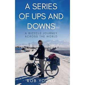 Young, Rob A Series of Ups and Downs: A Bicycle Journey Across the World Young, Rob A Series of Ups and Downs: A Bicycle Journey Across the World
