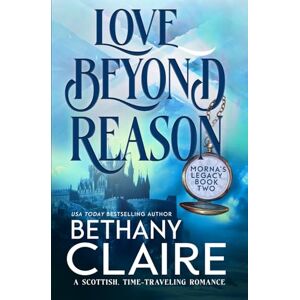 Claire, Bethany Love Beyond Reason: A Scottish, Time-Traveling Romance: A Scottish, Time Travel Romance: 2 (Morna's Legacy Series) Claire, Bethany Love Beyond Reason: A Scottish, Time-Traveling Romance: A Scottish, Time Travel Romance: 2 (Morna's Legacy Series)
