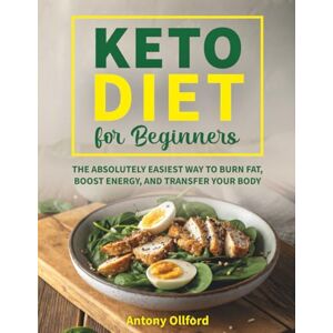 Ollford, Antony Keto Diet Cookbook for Beginners: 100 EASY LOW-CARB RECIPES with Simple Meal Plans, Quick Keto Meals & Complete Shopping Lists for Everyday Cooking Ollford, Antony Keto Diet Cookbook for Beginners: 100 EASY LOW-CARB RECIPES with Simple Meal Plans, Quick Keto Meals & Complete Shopping Lists for Everyday Cooking