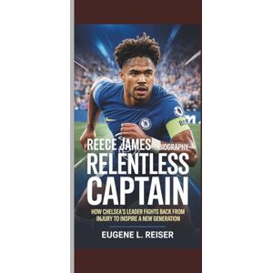L. Reiser, Eugene REECE JAMES BIOGRAPHY THE RELENTLESS CAPTAIN: How Chelsea’s Leader Fights Back From Injury to Inspire a New Generation L. Reiser, Eugene REECE JAMES BIOGRAPHY THE RELENTLESS CAPTAIN: How Chelsea’s Leader Fights Back From Injury to Inspire a New Generation