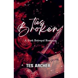 Archer, Tes Ties Broken: A Dark Betrayal Romance: 2 (Bleeding Hearts) Archer, Tes Ties Broken: A Dark Betrayal Romance: 2 (Bleeding Hearts)