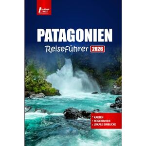 Hale, Carson PATAGONIEN Reiseführer 2026: Erkunden Sie Wanderwege, malerische Fahrten, Nationalparks und die lokale Kultur im Süden Argentiniens und Chiles Hale, Carson PATAGONIEN Reiseführer 2026: Erkunden Sie Wanderwege, malerische Fahrten, Nationalparks und die lokale Kultur im Süden Argentiniens und Chiles