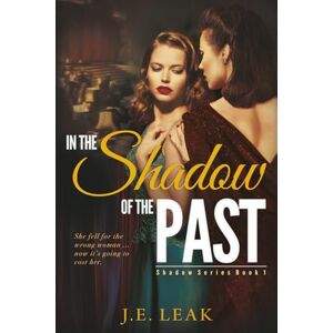 Leak, J. E. In the Shadow of the Past: Shadow Series Book 1: A Lesbian Historical Novel Leak, J. E. In the Shadow of the Past: Shadow Series Book 1: A Lesbian Historical Novel