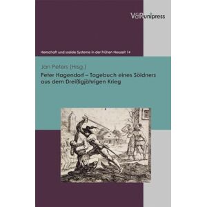 Peter Hagendorf Tagebuch eines Söldners aus dem Dreißigjährigen Krieg (Herrschaft und soziale Systeme in der Fruehen Neuzeit, 14) Peter Hagendorf Tagebuch eines Söldners aus dem Dreißigjährigen Krieg (Herrschaft und soziale Systeme in der Fruehen Neuzeit, 14)