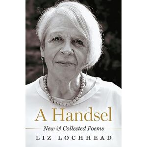 Liz Lochhead A Handsel: New and Collected Poems Liz Lochhead A Handsel: New and Collected Poems