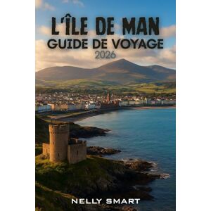 SMART, NELLY Guide de Voyage l'île de Man 2026: Débloquez le meilleur de l'île : 30 aventures, des secrets locaux et des évasions à couper le souffle (Carte incluse) SMART, NELLY Guide de Voyage l'île de Man 2026: Débloquez le meilleur de l'île : 30 aventures, des secrets locaux et des évasions à couper le souffle (Carte incluse)