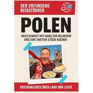 Herrmann, Matteo Polen: Herzlichkeit mit Hang zur Heldentat und zum zweiten Stück Kuchen. Der erfundene Reiseführer Herrmann, Matteo Polen: Herzlichkeit mit Hang zur Heldentat und zum zweiten Stück Kuchen. Der erfundene Reiseführer
