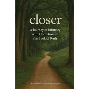 Asante, Sammie Closer: A Journey of Intimacy with God through the Story of Ruth: A 6-Week Devotional & Study Journal for Healing, Hope, and Spiritual Renewal Asante, Sammie Closer: A Journey of Intimacy with God through the Story of Ruth: A 6-Week Devotional & Study Journal for Healing, Hope, and Spiritual Renewal