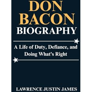 James, Justin Don Bacon biography: A Life of Duty, Defiance, and Doing What’s Right James, Justin Don Bacon biography: A Life of Duty, Defiance, and Doing What’s Right