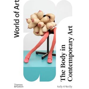 O’Reilly, Sally The Body in Contemporary Art (World of Art) O’Reilly, Sally The Body in Contemporary Art (World of Art)