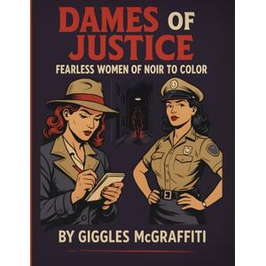 McGraffiti, Giggles Dames of Justice: Fearless Women of Noir to Color: 50 bold illustrations of vintage cops, detectives & heroines in action (Noir Heroes Comic) McGraffiti, Giggles Dames of Justice: Fearless Women of Noir to Color: 50 bold illustrations of vintage cops, detectives & heroines in action (Noir Heroes Comic)