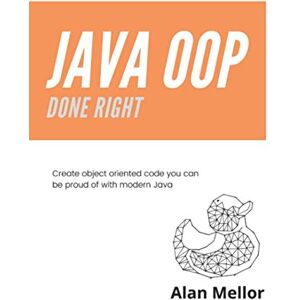 Mellor, Mr Alan Java OOP Done Right: Create object oriented code you can be proud of with modern Java Mellor, Mr Alan Java OOP Done Right: Create object oriented code you can be proud of with modern Java