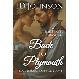 Johnson, ID Back to Plymouth: A Time Travel Romance (Love Throughout Time) Johnson, ID Back to Plymouth: A Time Travel Romance (Love Throughout Time)