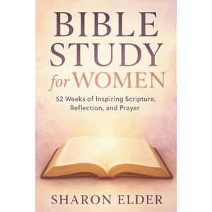 Elder, Sharon Bible Study for Women: 52 Weeks of Inspiring Scripture, Reflection, and Prayer Elder, Sharon Bible Study for Women: 52 Weeks of Inspiring Scripture, Reflection, and Prayer