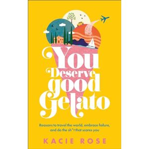 Rose, Kacie You Deserve Good Gelato: New York Times Bestseller Rose, Kacie You Deserve Good Gelato: New York Times Bestseller
