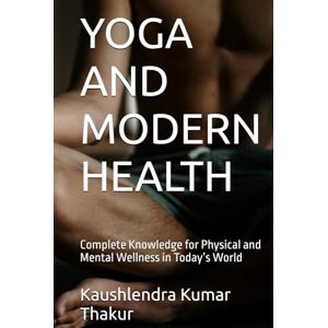Thakur, Kaushlendra Kumar YOGA AND MODERN HEALTH: Complete Knowledge for Physical and Mental Wellness in Today’s World Thakur, Kaushlendra Kumar YOGA AND MODERN HEALTH: Complete Knowledge for Physical and Mental Wellness in Today’s World