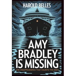 Belles, Harold AMY BRADLEY IS MISSING: The Disappearance That Haunts the Deep Belles, Harold AMY BRADLEY IS MISSING: The Disappearance That Haunts the Deep