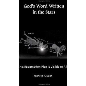 Dunn, Kenneth R. God's Word Written in the Stars: His Redemption Plan is Visible to All Dunn, Kenneth R. God's Word Written in the Stars: His Redemption Plan is Visible to All