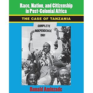 Aminzade, Ronald Race, Nation, and Citizenship in Post-Colonial Africa: The Case of Tanzania (Cambridge Studies in Contentious Politics) Aminzade, Ronald Race, Nation, and Citizenship in Post-Colonial Africa: The Case of Tanzania (Cambridge Studies in Contentious Politics)