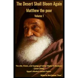 Mansour, Mark The Desert Shall Bloom Again Matthew the poor Volume 1 The Life, Vision, and Sayings of Father Matta El-Meskeen (1919–2006) Egypt’s Modern Desert Father: Matthew the poor (Spiritual) Mansour, Mark The Desert Shall Bloom Again Matthew the poor Volume 1 The Life, Vision, and Sayings of Father Matta El-Meskeen (1919–2006) Egypt’s Modern Desert Father: Matthew the poor (Spiritual)