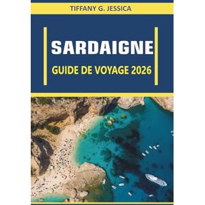 Jessica, Tiffany G. Sardaigne Guide de voyage 2026: Explorer les plages, les villages côtiers, les sentiers de randonnée, les villes historiques et la cuisine locale Jessica, Tiffany G. Sardaigne Guide de voyage 2026: Explorer les plages, les villages côtiers, les sentiers de randonnée, les villes historiques et la cuisine locale