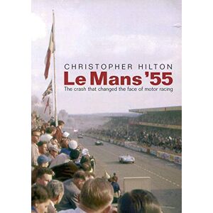 Hilton, Christopher Le Mans '55. The crash that changed the face of motor racing. Hilton, Christopher Le Mans '55. The crash that changed the face of motor racing.