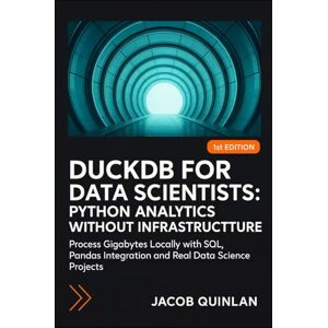 QUINLAN, JACOB DUCKDB FOR DATA SCIENTISTS: PYTHON ANALYTICS WITHOUT INFRASTRUCTURE: Process Gigabytes Locally with SQL, Pandas Integration and Real Data Science Projects QUINLAN, JACOB DUCKDB FOR DATA SCIENTISTS: PYTHON ANALYTICS WITHOUT INFRASTRUCTURE: Process Gigabytes Locally with SQL, Pandas Integration and Real Data Science Projects