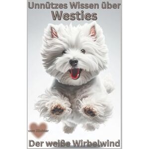 Baron, Kathleen Buch Unnützes Wissen über West Highland White Terrier Das große Westie Spaßbuch: Lustiges Hundebuch über Westies mit Witz & Humor, Geschenk für ... neu, deutsch, beste Ratgeber, neuste Rassen Baron, Kathleen Buch Unnützes Wissen über West Highland White Terrier Das große Westie Spaßbuch: Lustiges Hundebuch über Westies mit Witz & Humor, Geschenk für ... neu, deutsch, beste Ratgeber, neuste Rassen