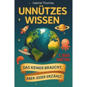 Press, TS Unnützes Wissen: 1.300 Fakten aus 21 Themen Allgemeinwissen spielerisch erweitern durch spannende, witzige und erstaunliche Fun Facts für Groß und Klein Press, TS Unnützes Wissen: 1.300 Fakten aus 21 Themen Allgemeinwissen spielerisch erweitern durch spannende, witzige und erstaunliche Fun Facts für Groß und Klein