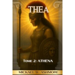 Ashmore, Mickael W Théa Tome 2: Athéna (La Prophétie des Immortels) Ashmore, Mickael W Théa Tome 2: Athéna (La Prophétie des Immortels)