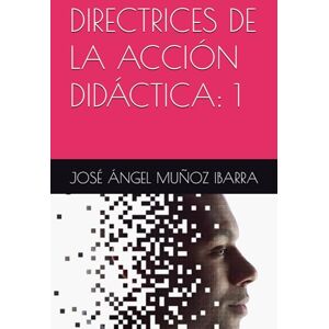 MUÑOZ IBARRA, DR. JOSÉ ÁNGEL DIRECTRICES DE LA ACCIÓN DIDÁCTICA: 1 MUÑOZ IBARRA, DR. JOSÉ ÁNGEL DIRECTRICES DE LA ACCIÓN DIDÁCTICA: 1