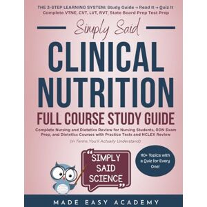 Academy, Made Easy Simply Said Clinical Nutrition Full Course Study Guide: Complete Nursing and Dietetics Review for Nursing Students, RDN Exam Prep, and Dietetics ... Said Science Series From Made Easy Academy) Academy, Made Easy Simply Said Clinical Nutrition Full Course Study Guide: Complete Nursing and Dietetics Review for Nursing Students, RDN Exam Prep, and Dietetics ... Said Science Series From Made Easy Academy)