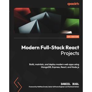Bugl, Daniel Modern Full-Stack React Projects: Build, maintain, and deploy modern web apps using MongoDB, Express, React, and Node.js Bugl, Daniel Modern Full-Stack React Projects: Build, maintain, and deploy modern web apps using MongoDB, Express, React, and Node.js