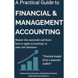 Mennen, Elia A Practical Guide To Financial & Management Accounting: Master The Essentials And Learn How To Apply Accounting To Your Own Business-Build Financial Confidence Mennen, Elia A Practical Guide To Financial & Management Accounting: Master The Essentials And Learn How To Apply Accounting To Your Own Business-Build Financial Confidence
