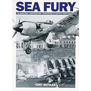 Tony Buttler Sea Fury: In British, Australian, Canadian & Dutch Service Tony Buttler Sea Fury: In British, Australian, Canadian & Dutch Service