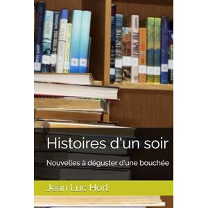 Hort, Jean Luc Histoires d'un soir: Nouvelles à déguster d'une bouchée Hort, Jean Luc Histoires d'un soir: Nouvelles à déguster d'une bouchée