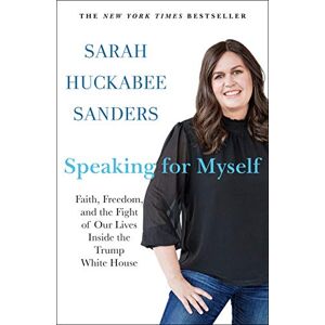 Sanders, Sarah Huckabee Speaking for Myself: Faith, Freedom, and the Fight of Our Lives Inside the Trump White House Sanders, Sarah Huckabee Speaking for Myself: Faith, Freedom, and the Fight of Our Lives Inside the Trump White House