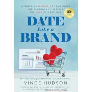 Hudson, Vince Date Like a Brand: A Powerful Marketing Framework for Finding and Keeping the Love of Your Life Hudson, Vince Date Like a Brand: A Powerful Marketing Framework for Finding and Keeping the Love of Your Life