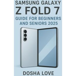 Love, Dosha SAMSUNG GALAXY Z FOLD 7 GUIDE FOR BEGINNERS AND SENIORS 2025: 13 (Golden Guidebooks for Beginners and Seniors) Love, Dosha SAMSUNG GALAXY Z FOLD 7 GUIDE FOR BEGINNERS AND SENIORS 2025: 13 (Golden Guidebooks for Beginners and Seniors)