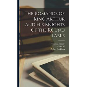 Malory, Thomas The Romance of King Arthur and his Knights of the Round Table Malory, Thomas The Romance of King Arthur and his Knights of the Round Table