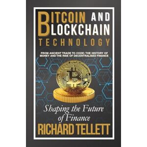 Tellett, Richard Bitcoin and Blockchain Technology: Shaping the Future of Finance Tellett, Richard Bitcoin and Blockchain Technology: Shaping the Future of Finance