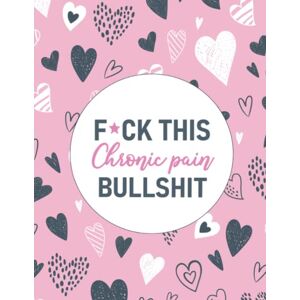Warrior F*ck This Chronic Pain Bullshit: A Pain & Symptom Tracking Journal for Chronic Pain & Illness (Large Edition 8.5 x 11 and 6 months of tracking) Warrior F*ck This Chronic Pain Bullshit: A Pain & Symptom Tracking Journal for Chronic Pain & Illness (Large Edition 8.5 x 11 and 6 months of tracking)