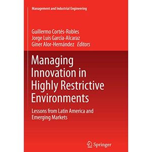 Managing Innovation in Highly Restrictive Environments: Lessons from Latin America and Emerging Markets (Management and Industrial Engineering) Managing Innovation in Highly Restrictive Environments: Lessons from Latin America and Emerging Markets (Management and Industrial Engineering)