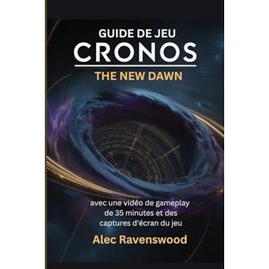 Ravenswood, Alec GUIDE DE JEU CRONOS: THE NEW DAWN (avec une vidéo de gameplay de 35 minutes et des captures d'écran du jeu): Maîtriser le voyage dans le temps, les secrets de survie, le combat et la gestion des ress Ravenswood, Alec GUIDE DE JEU CRONOS: THE NEW DAWN (avec une vidéo de gameplay de 35 minutes et des captures d'écran du jeu): Maîtriser le voyage dans le temps, les secrets de survie, le combat et la gestion des ress