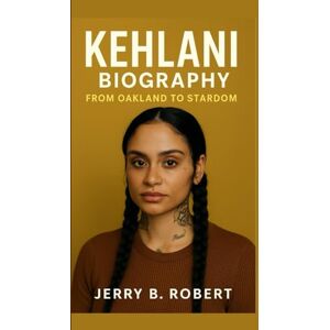 B. Robert, Jerry KEHLANI BIOGRAPHY: From Oakland to Stardom B. Robert, Jerry KEHLANI BIOGRAPHY: From Oakland to Stardom