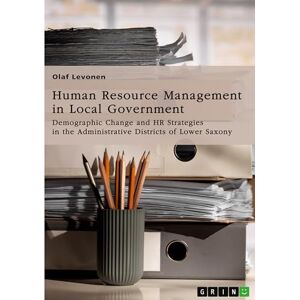 Levonen, Olaf Human Resource Management (HRM) in Local Government. Demographic Change and HR Strategies in the Administrative Districts of Lower Saxony, Germany Levonen, Olaf Human Resource Management (HRM) in Local Government. Demographic Change and HR Strategies in the Administrative Districts of Lower Saxony, Germany