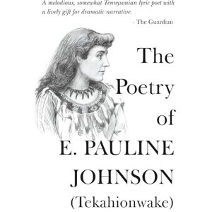 Collins, Edith The Poetry Of E. Pauline Johnson (Tekahionwake): The Complete Works The White Wampum, Canadian Born, Flint and Feather (The 20th Century Women Poets ... Works of Rediscovered and Celebrated Voices) Collins, Edith The Poetry Of E. Pauline Johnson (Tekahionwake): The Complete Works The White Wampum, Canadian Born, Flint and Feather (The 20th Century Women Poets ... Works of Rediscovered and Celebrated Voices)